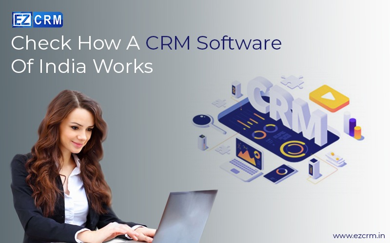 Check How A CRM Software Of India Works -EZCRM
