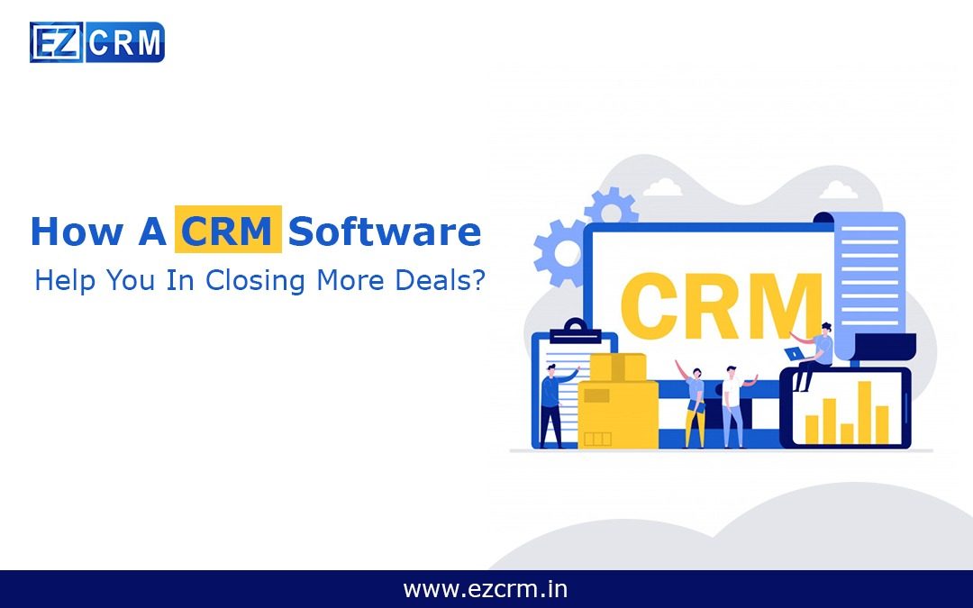 How Does CRM Software Help You In Closing More Deals?