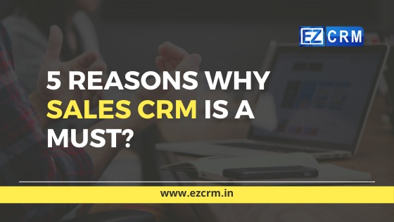 5 Reasons Why Sales CRM Is a Must?