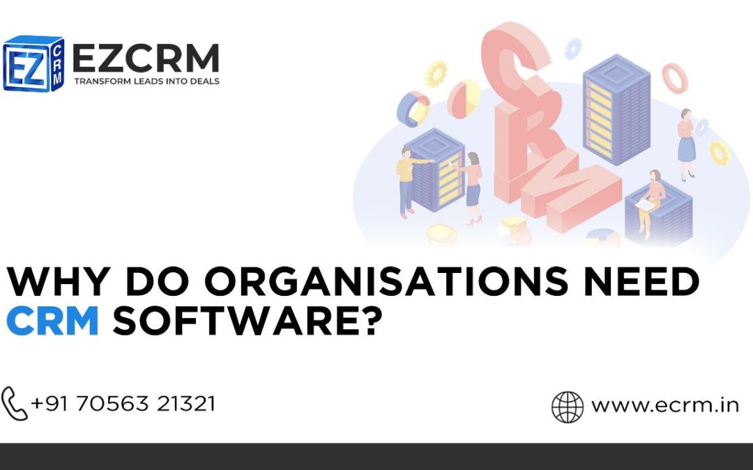 WHY DO ORGANISATIONS NEED CRM SOFTWARE?
